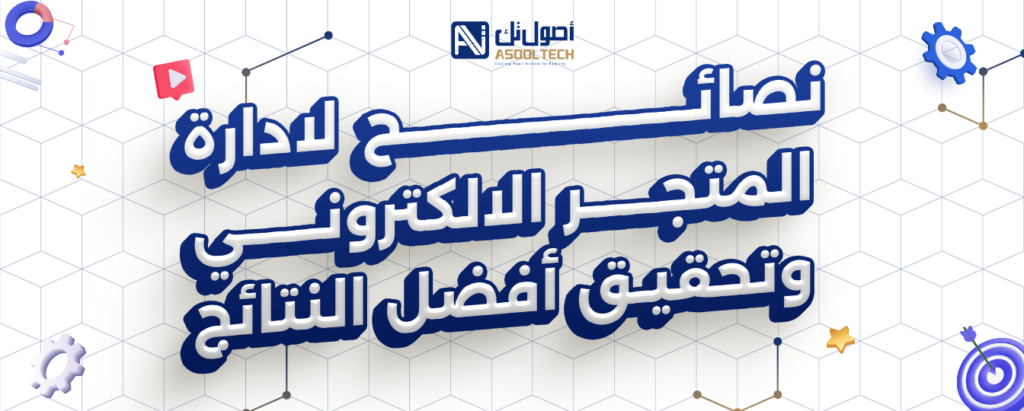 نصائح لاداره المتجر الالكتروني وتحقيق افضل النتائج