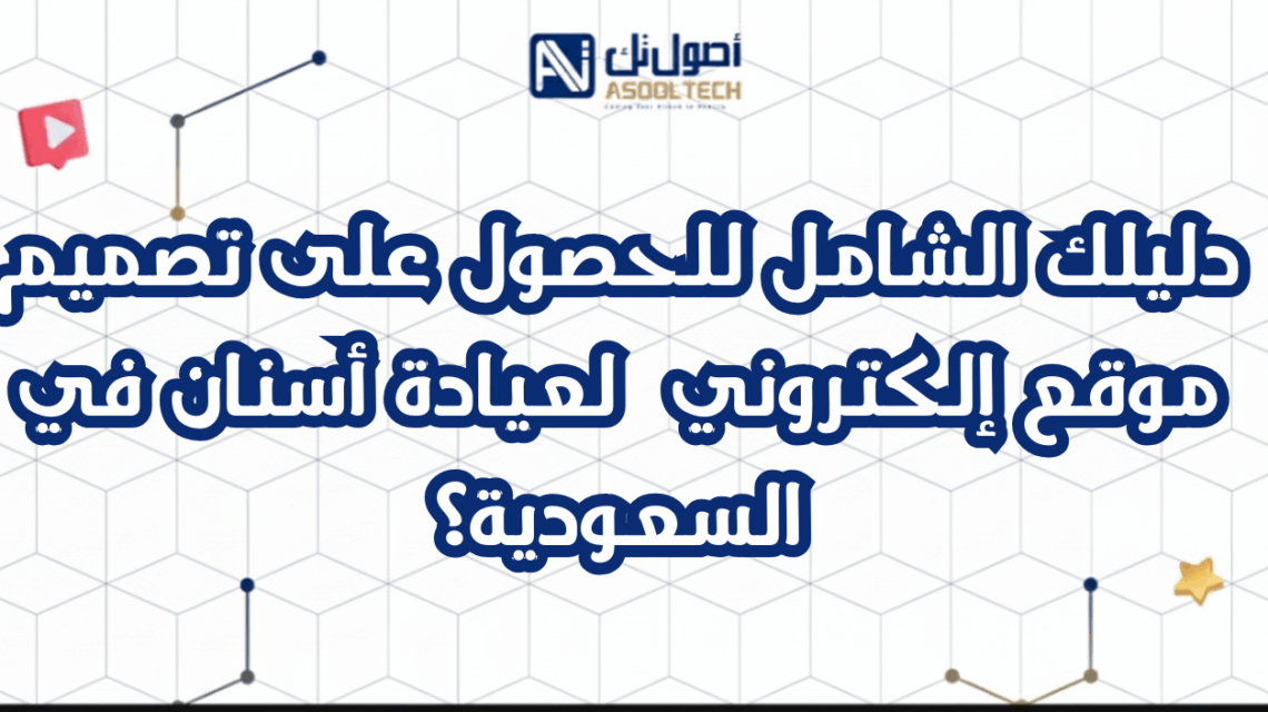 دليلك الشامل للحصول على تصميم موقع إلكتروني  لعيادة أسنان في السعودية ؟