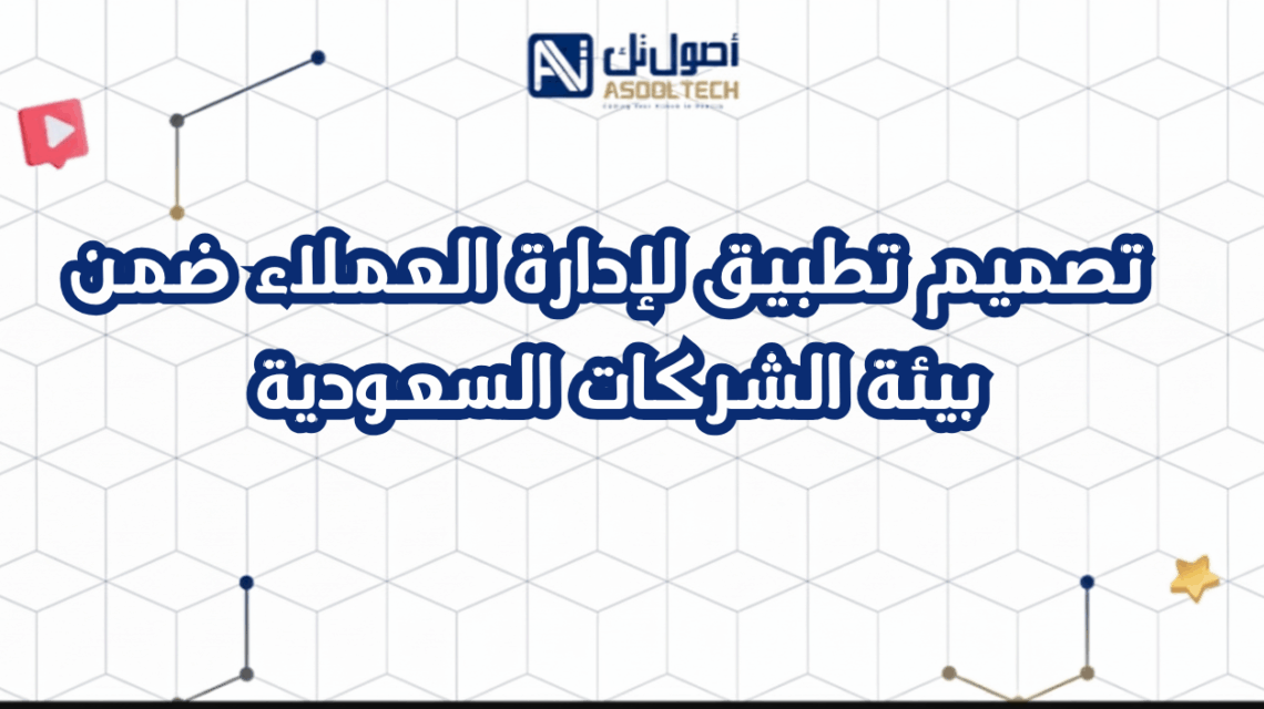  تصميم تطبيق لإدارة العملاء ضمن بيئة الشركات السعودية