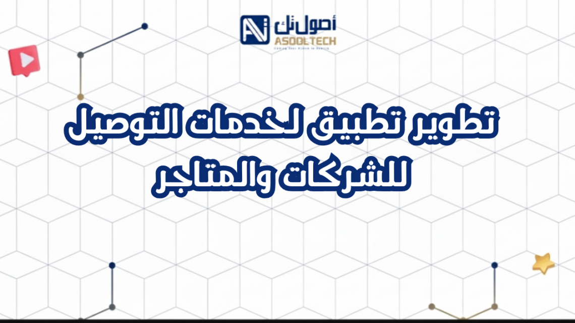 تطوير تطبيق لخدمات التوصيل للشركات والمتاجر