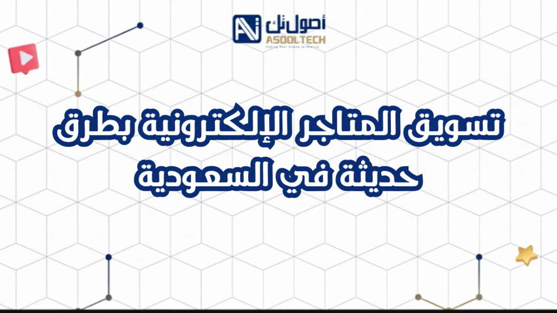 تسويق المتاجر الإلكترونية بطرق حديثة في السعودية